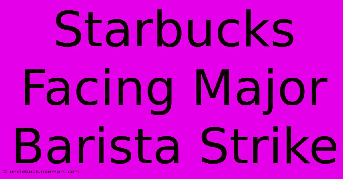 Starbucks Facing Major Barista Strike