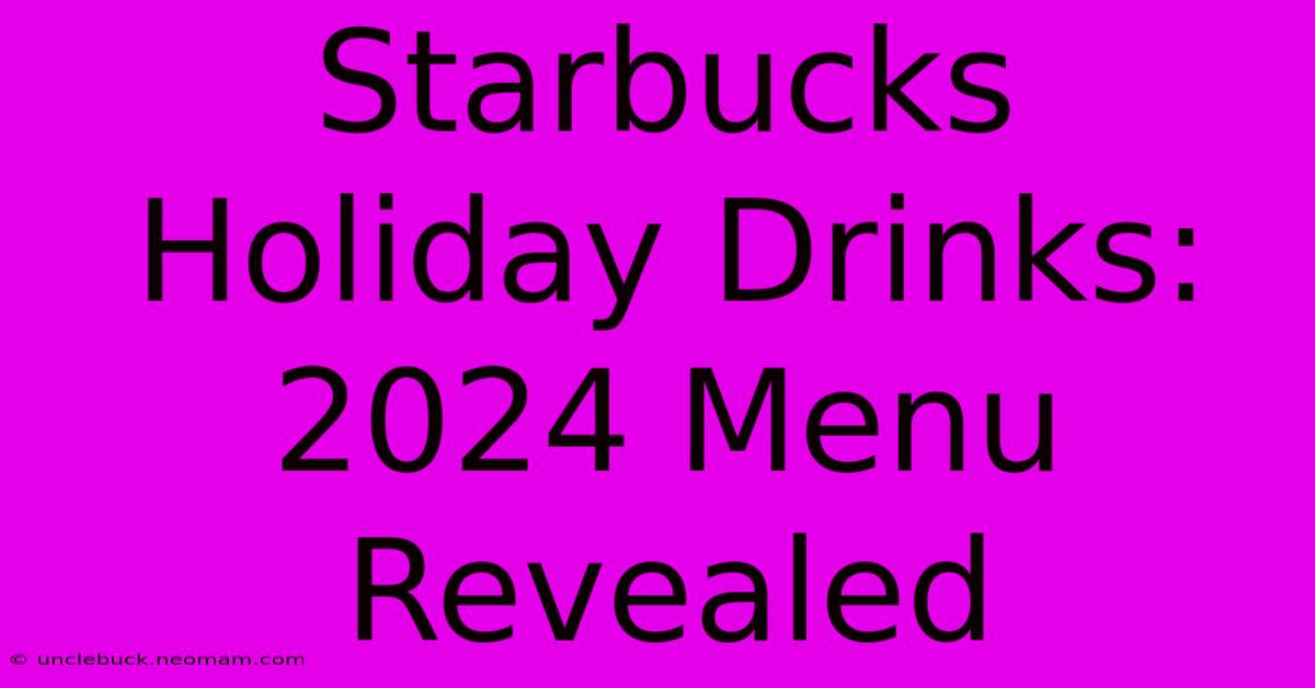 Starbucks Holiday Drinks: 2024 Menu Revealed