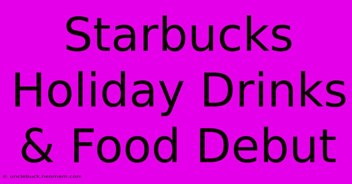 Starbucks Holiday Drinks & Food Debut