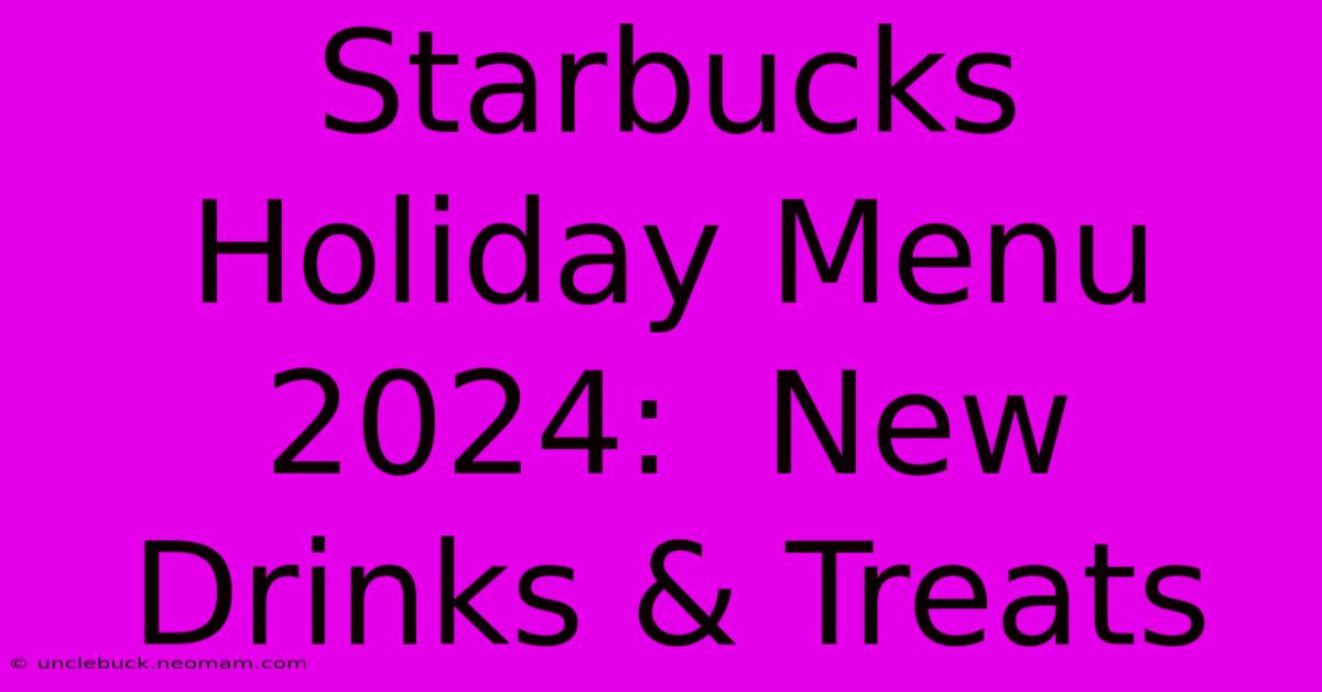 Starbucks Holiday Menu 2024:  New Drinks & Treats 