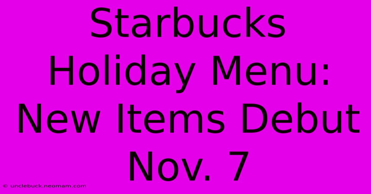 Starbucks Holiday Menu:  New Items Debut Nov. 7