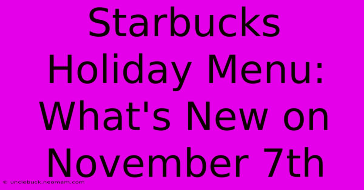 Starbucks Holiday Menu: What's New On November 7th