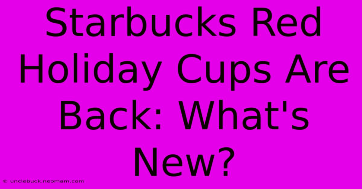 Starbucks Red Holiday Cups Are Back: What's New?