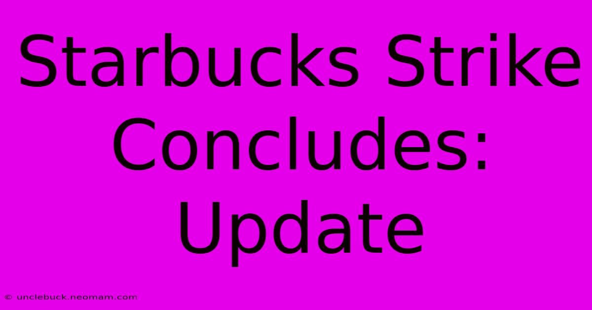 Starbucks Strike Concludes: Update