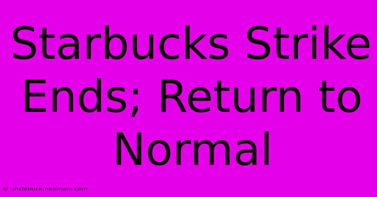 Starbucks Strike Ends; Return To Normal