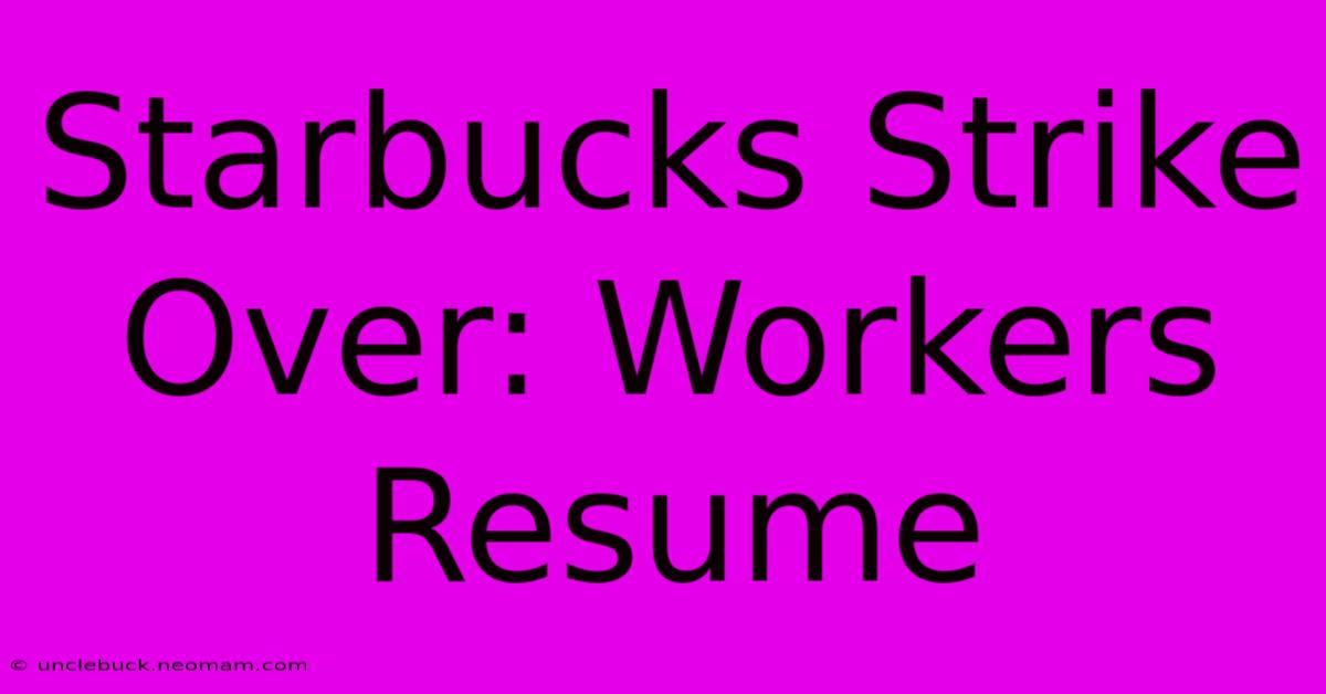 Starbucks Strike Over: Workers Resume