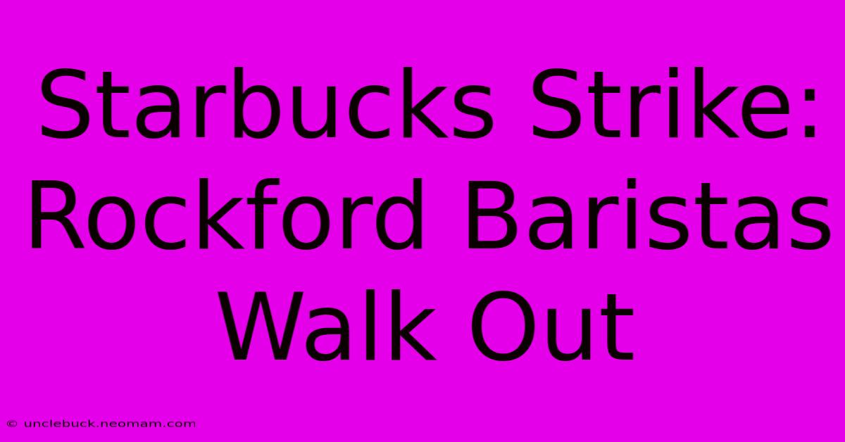 Starbucks Strike: Rockford Baristas Walk Out