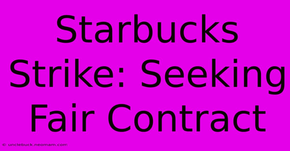 Starbucks Strike: Seeking Fair Contract