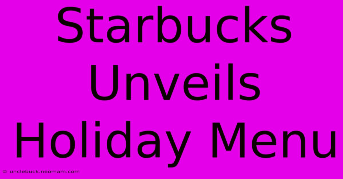 Starbucks Unveils Holiday Menu