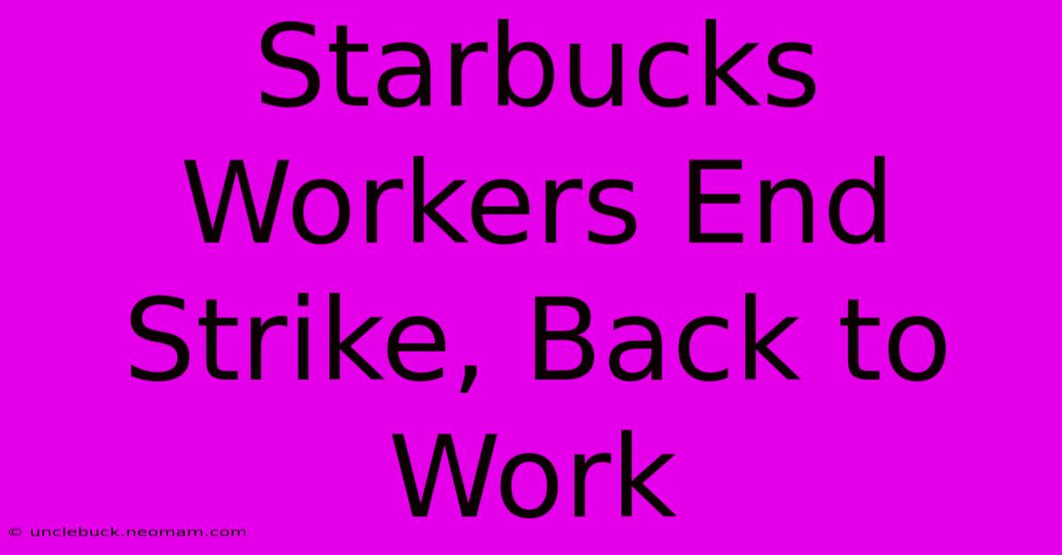 Starbucks Workers End Strike, Back To Work