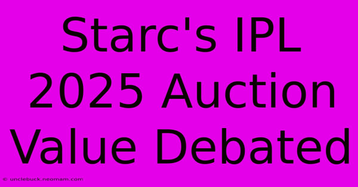 Starc's IPL 2025 Auction Value Debated