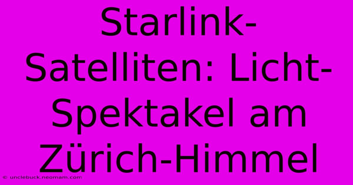 Starlink-Satelliten: Licht-Spektakel Am Zürich-Himmel 