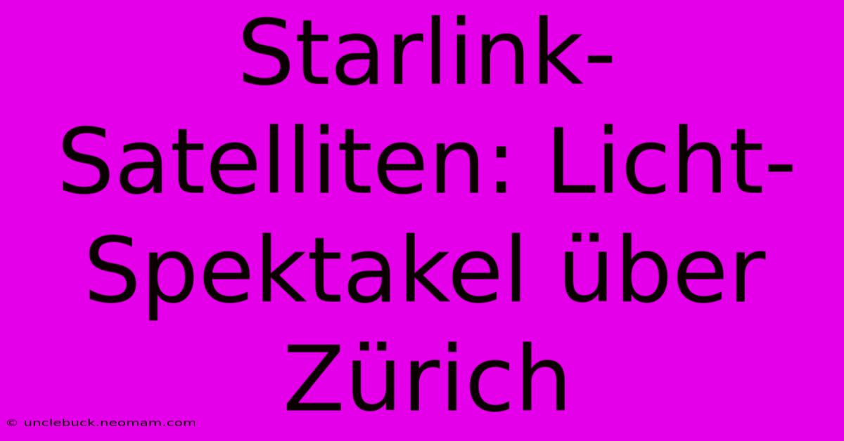 Starlink-Satelliten: Licht-Spektakel Über Zürich