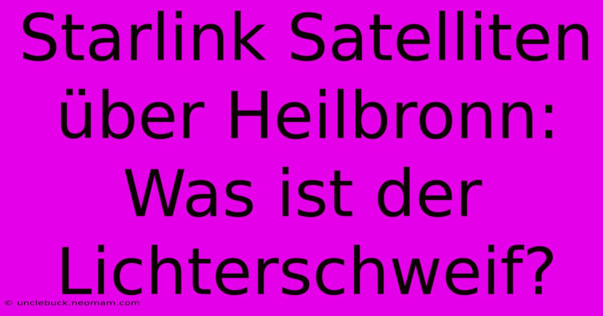 Starlink Satelliten Über Heilbronn: Was Ist Der Lichterschweif?