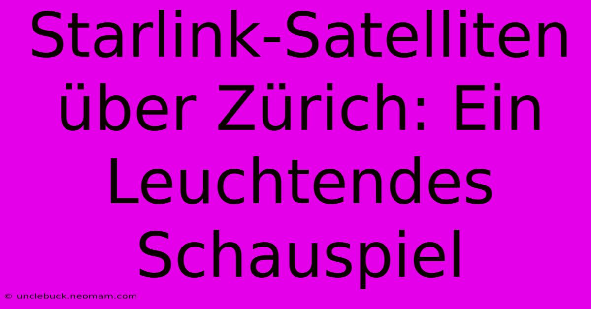 Starlink-Satelliten Über Zürich: Ein Leuchtendes Schauspiel