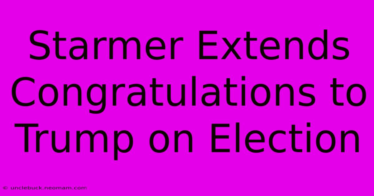 Starmer Extends Congratulations To Trump On Election 