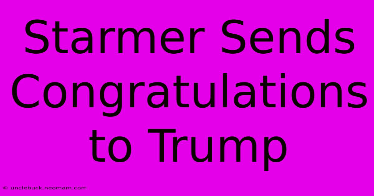 Starmer Sends Congratulations To Trump