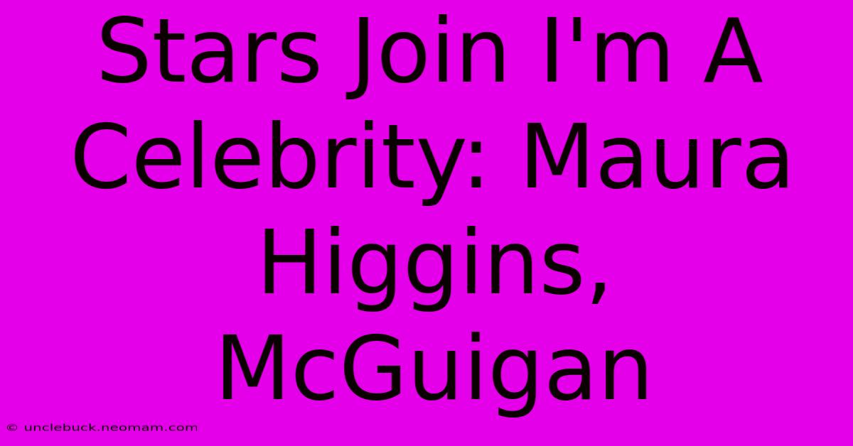 Stars Join I'm A Celebrity: Maura Higgins, McGuigan