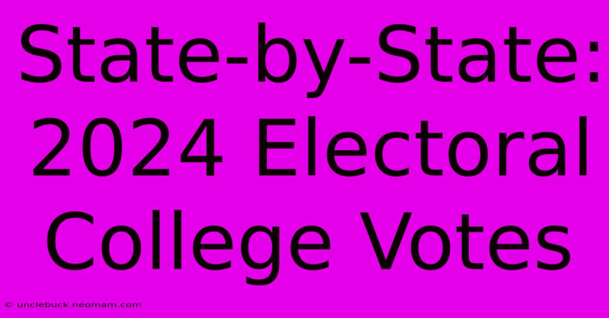 State-by-State: 2024 Electoral College Votes