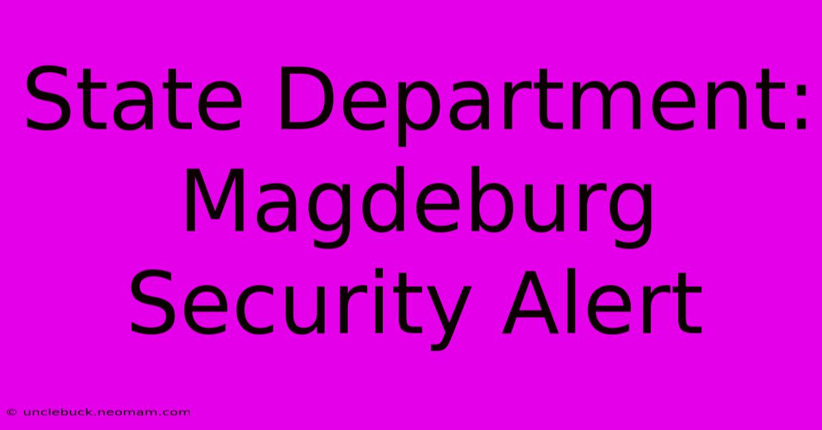 State Department: Magdeburg Security Alert