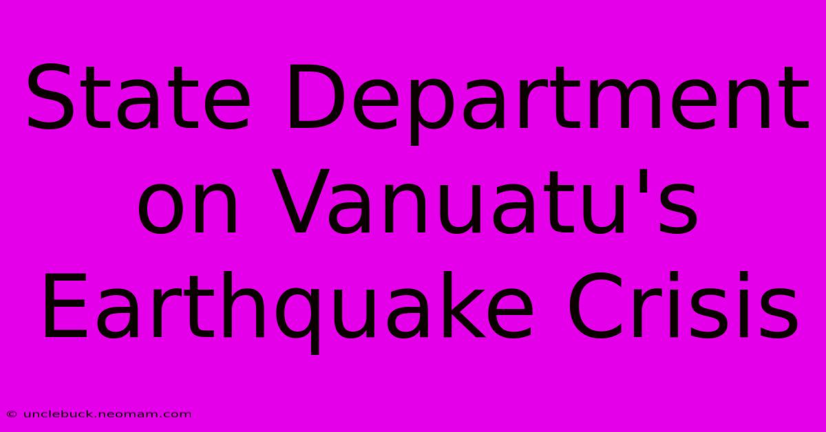 State Department On Vanuatu's Earthquake Crisis