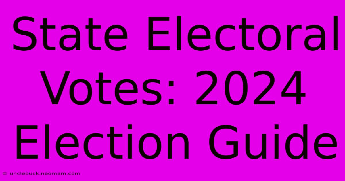 State Electoral Votes: 2024 Election Guide