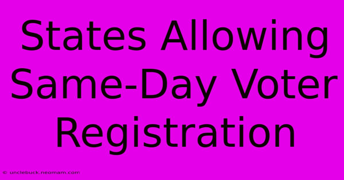 States Allowing Same-Day Voter Registration 