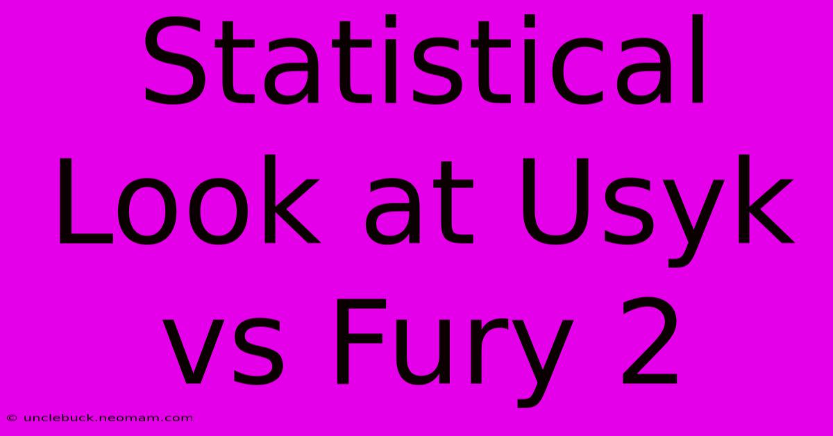 Statistical Look At Usyk Vs Fury 2