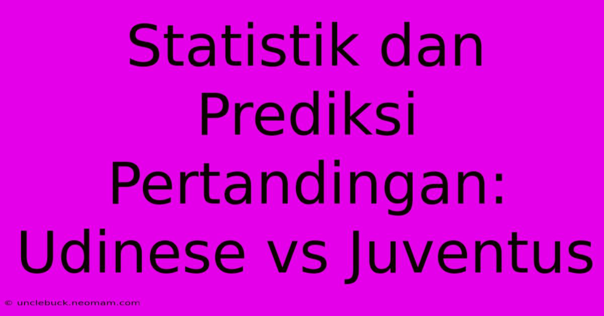 Statistik Dan Prediksi Pertandingan: Udinese Vs Juventus