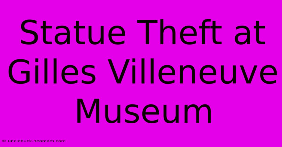 Statue Theft At Gilles Villeneuve Museum