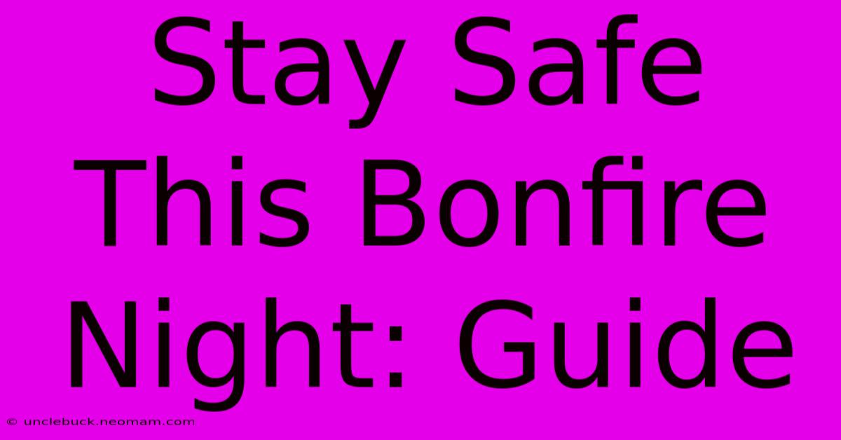 Stay Safe This Bonfire Night: Guide