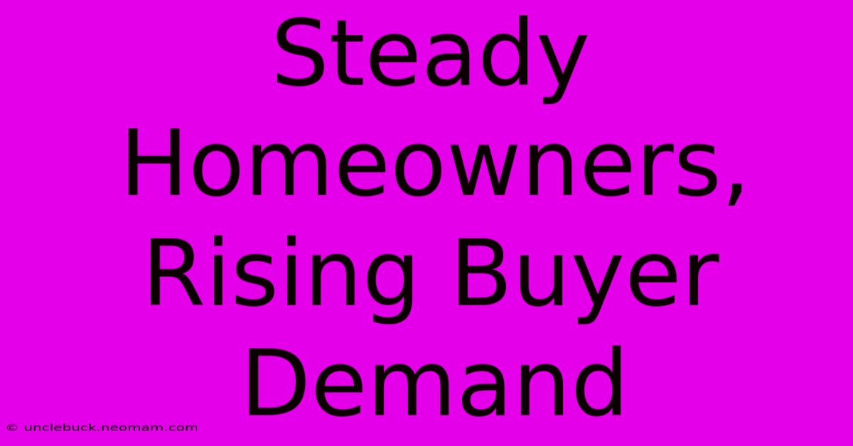 Steady Homeowners, Rising Buyer Demand