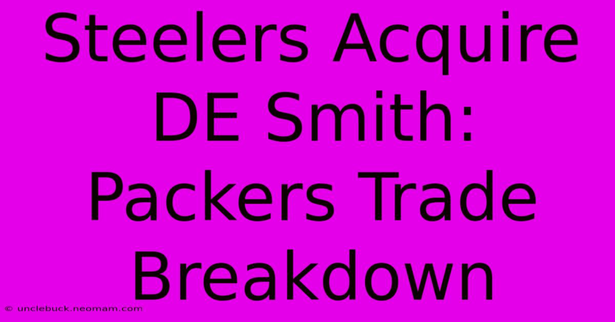 Steelers Acquire DE Smith: Packers Trade Breakdown