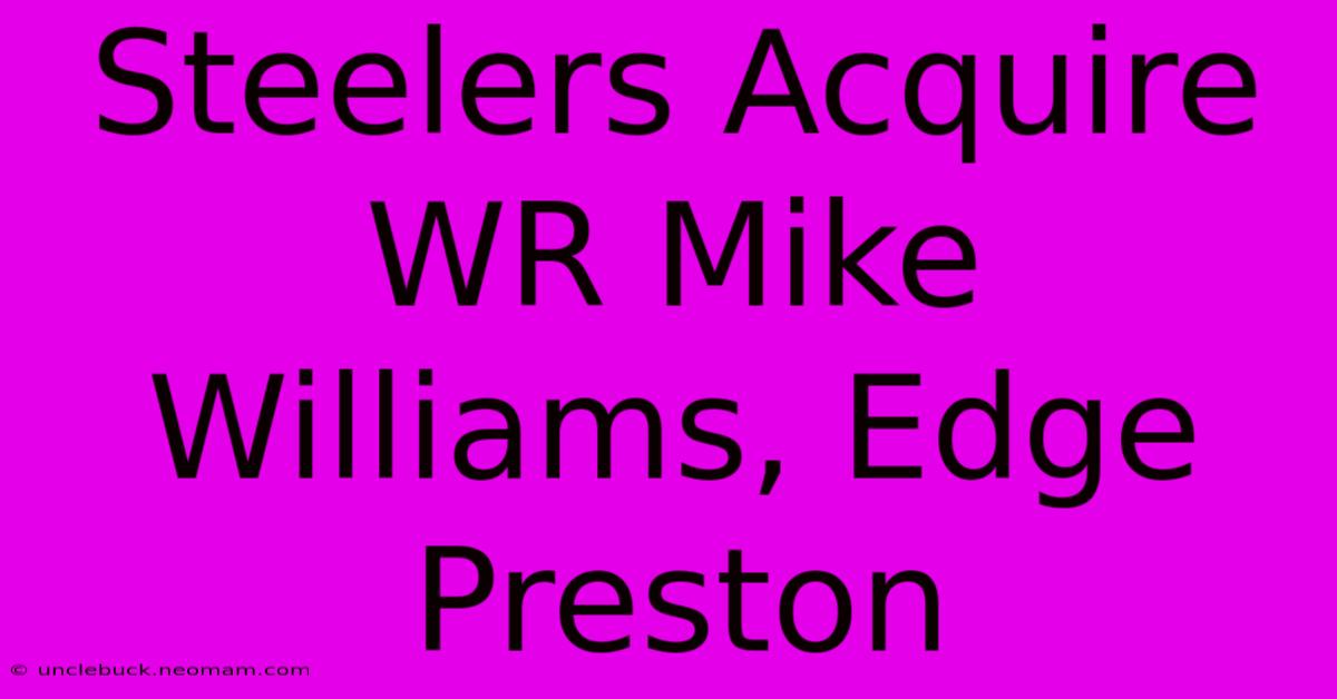 Steelers Acquire WR Mike Williams, Edge Preston