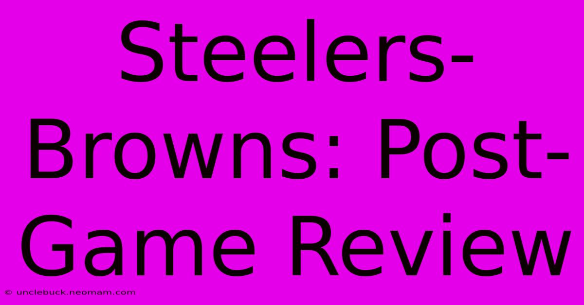 Steelers-Browns: Post-Game Review