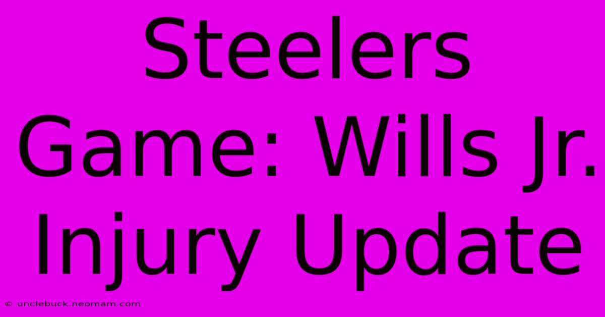 Steelers Game: Wills Jr. Injury Update