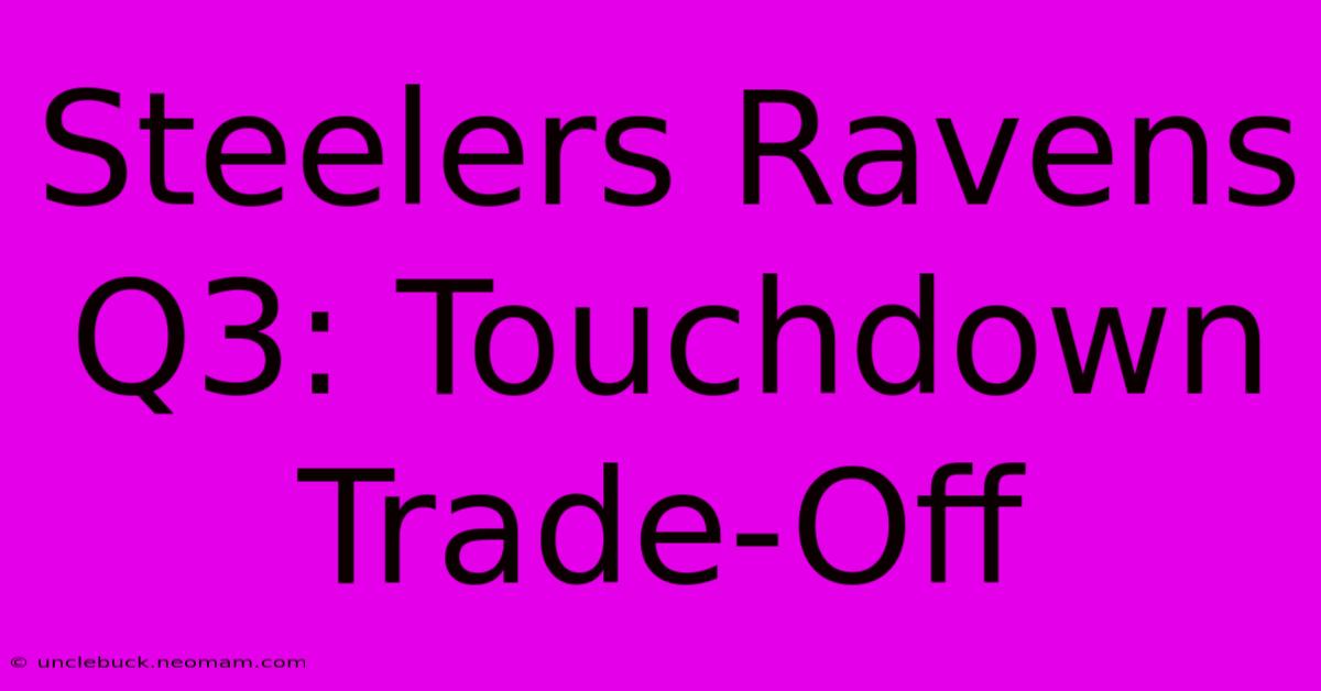 Steelers Ravens Q3: Touchdown Trade-Off