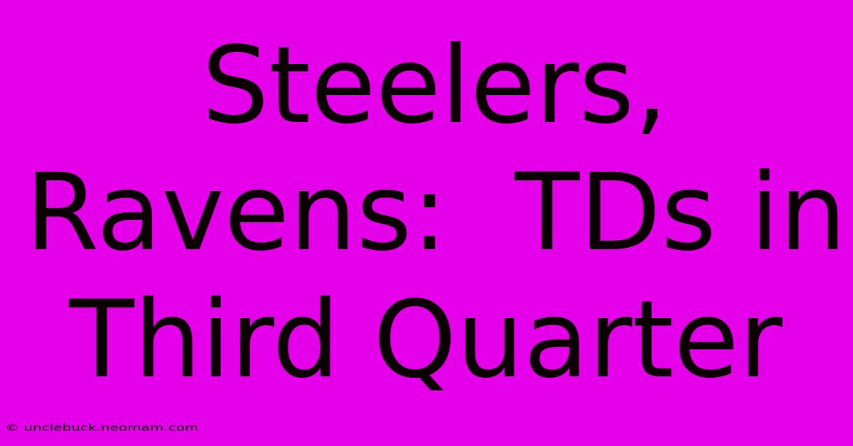 Steelers, Ravens:  TDs In Third Quarter