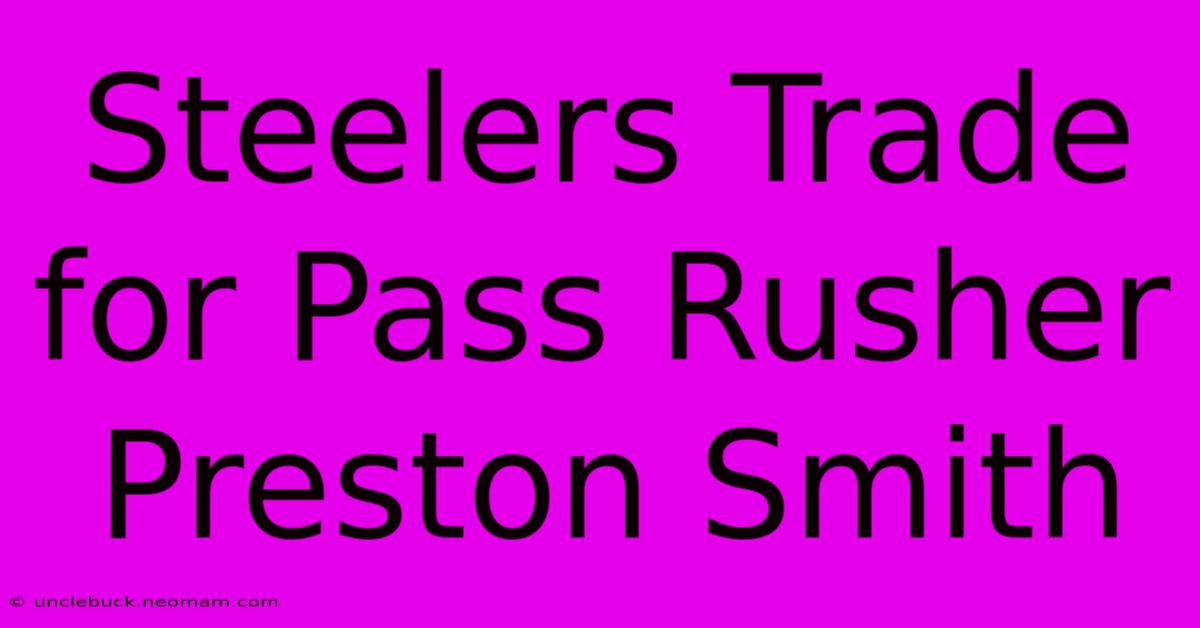 Steelers Trade For Pass Rusher Preston Smith