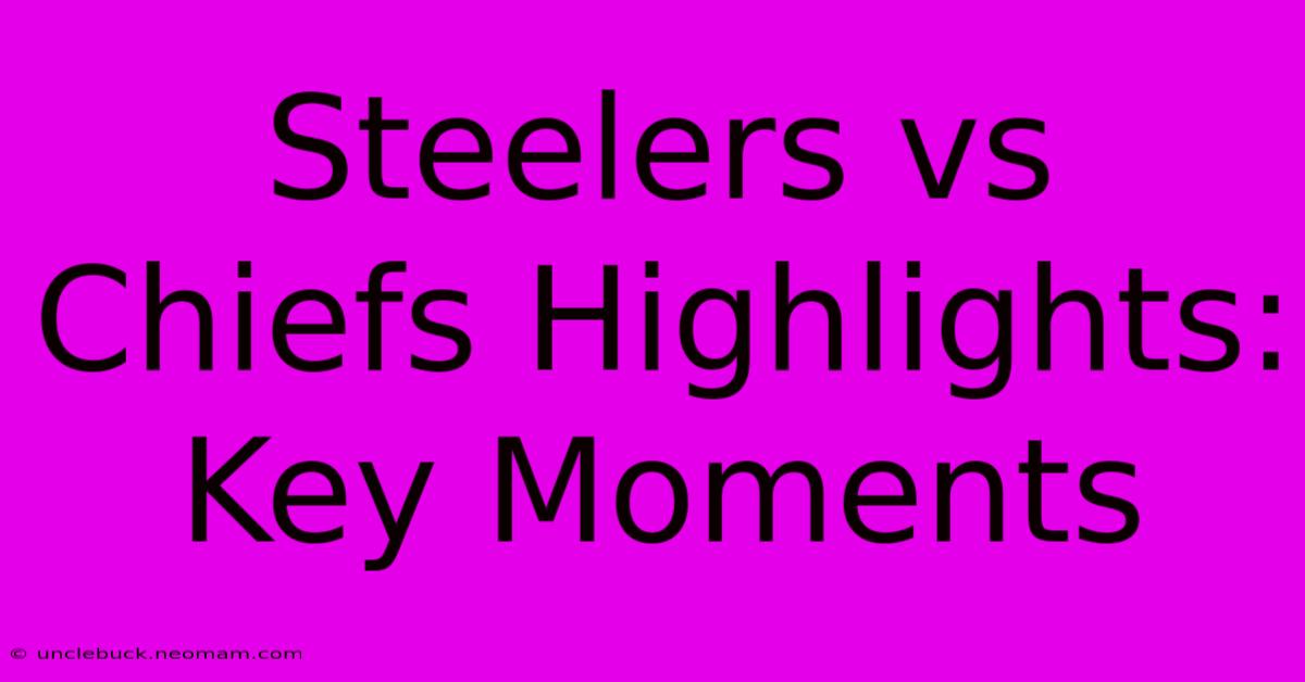 Steelers Vs Chiefs Highlights: Key Moments