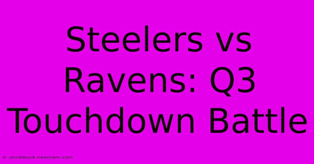 Steelers Vs Ravens: Q3 Touchdown Battle