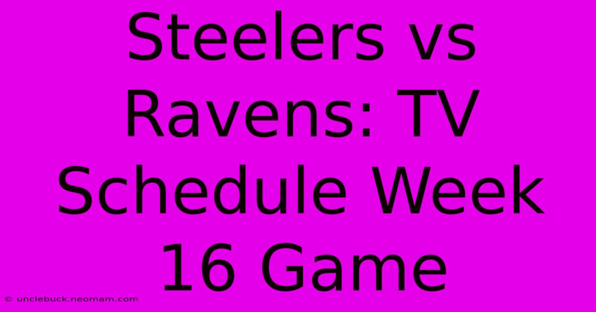 Steelers Vs Ravens: TV Schedule Week 16 Game