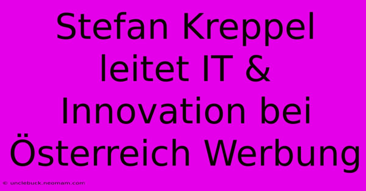 Stefan Kreppel Leitet IT & Innovation Bei Österreich Werbung