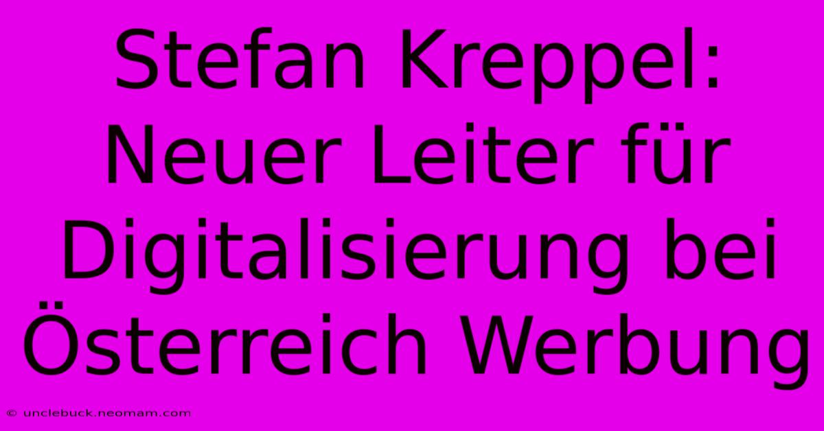 Stefan Kreppel: Neuer Leiter Für Digitalisierung Bei Österreich Werbung