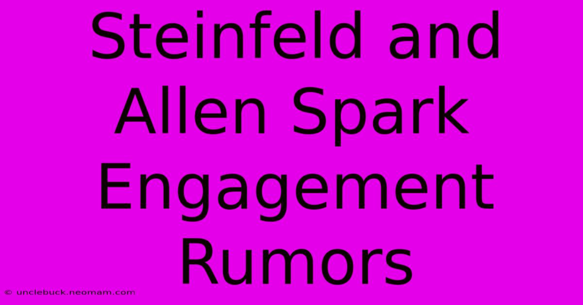 Steinfeld And Allen Spark Engagement Rumors