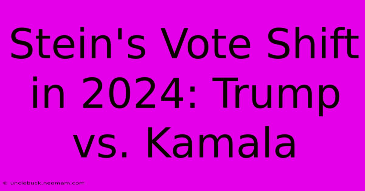 Stein's Vote Shift In 2024: Trump Vs. Kamala 