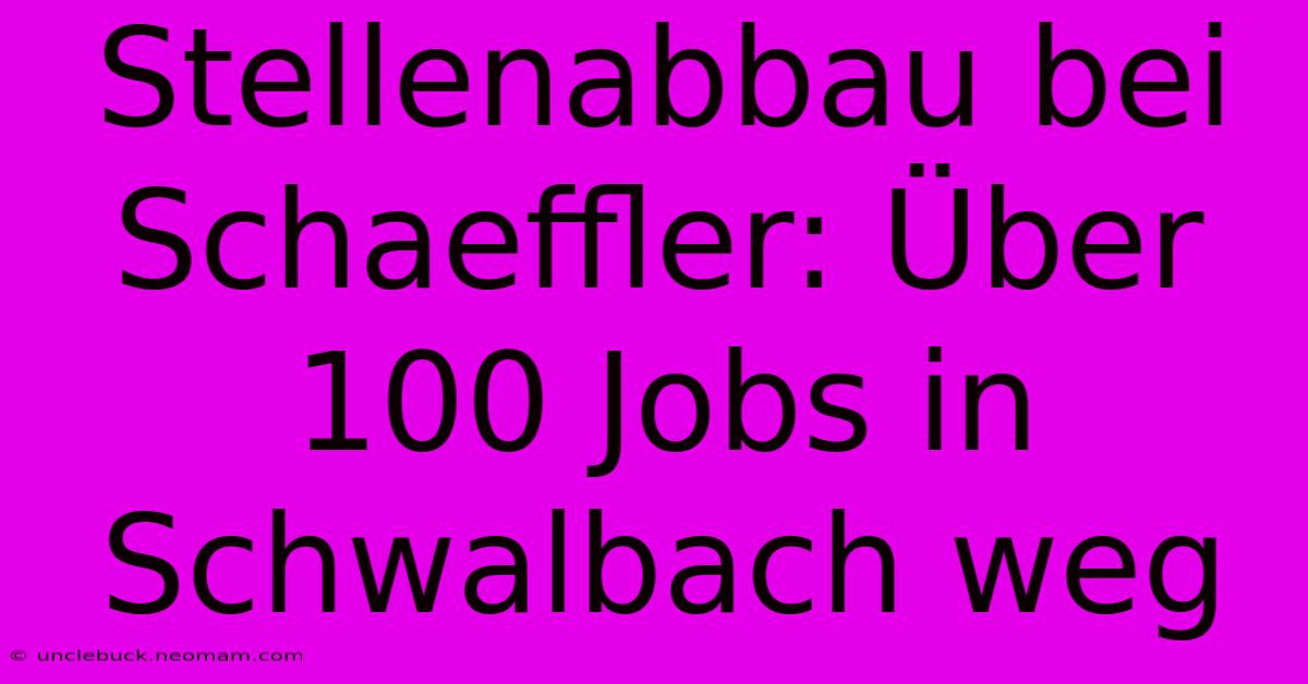 Stellenabbau Bei Schaeffler: Über 100 Jobs In Schwalbach Weg