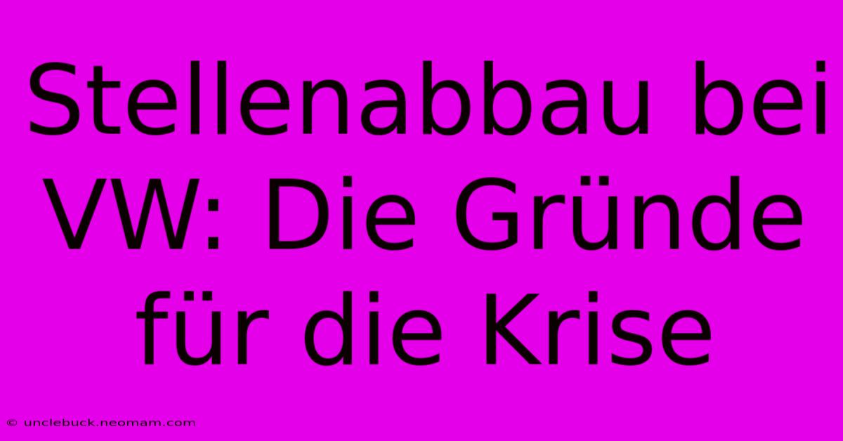 Stellenabbau Bei VW: Die Gründe Für Die Krise