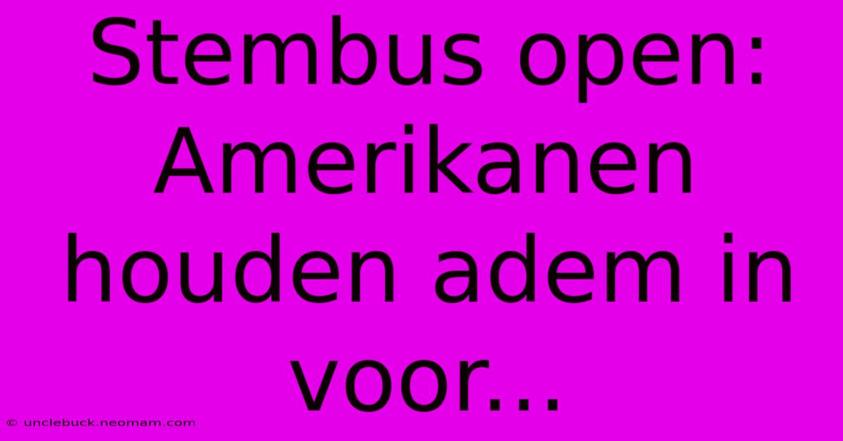 Stembus Open: Amerikanen Houden Adem In Voor...