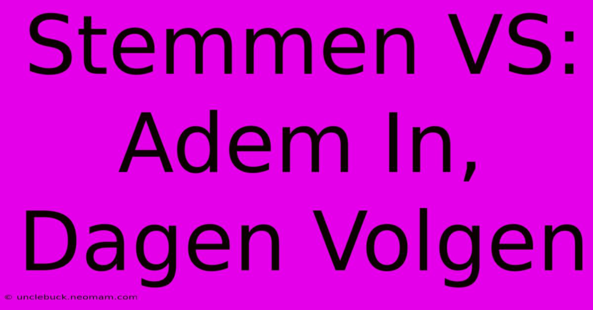 Stemmen VS: Adem In, Dagen Volgen